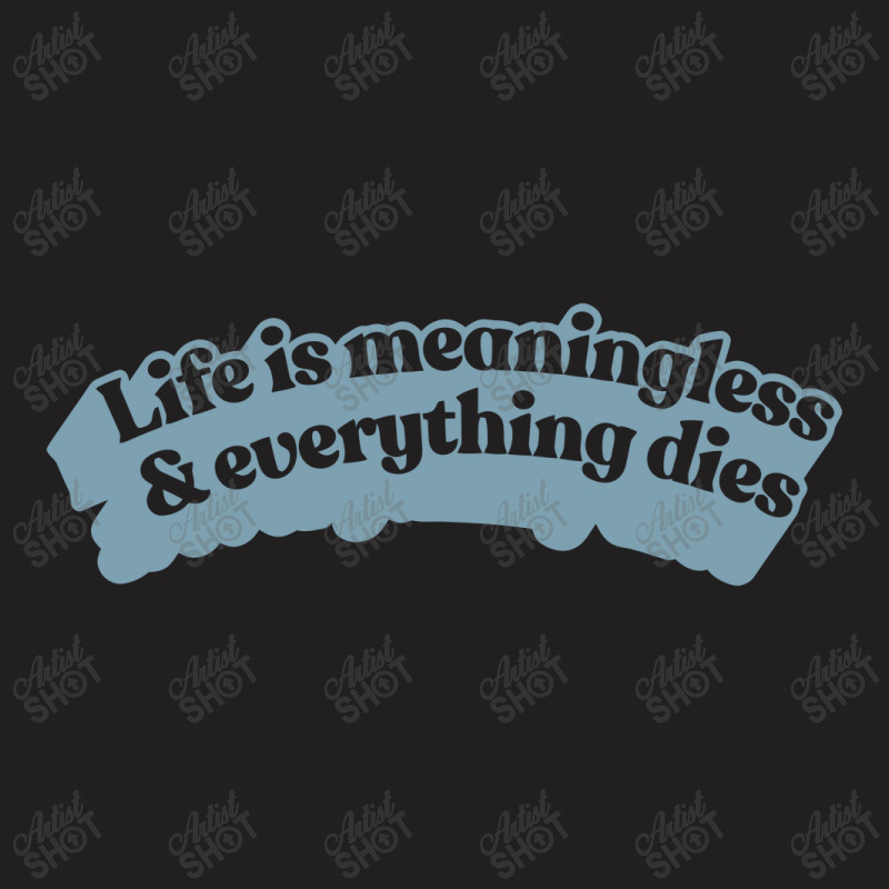 † Life Is Meaningless Nihilist Typography † T-Shirt by astonimun | Artistshot