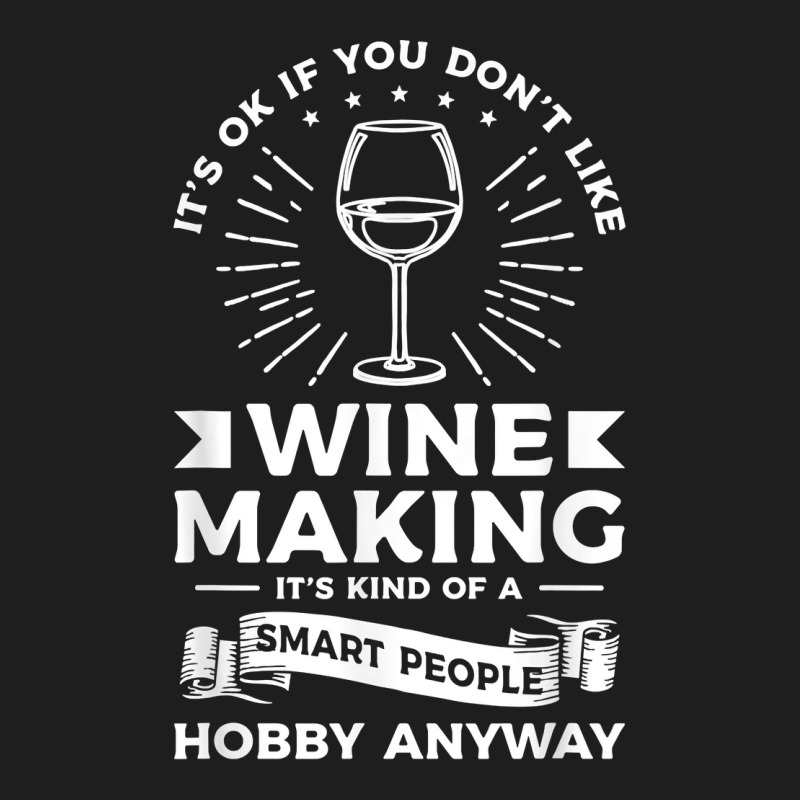 It's Ok If You Don't Like Wine Making Winemaker T Shirt Classic T-shirt | Artistshot