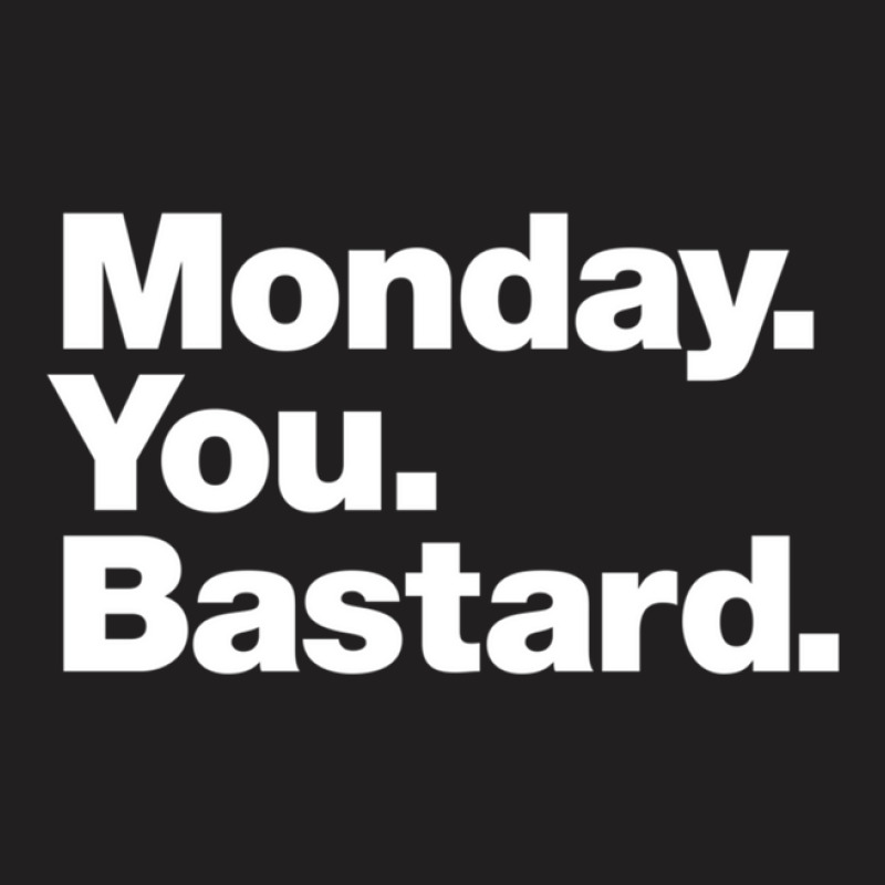 Monday. You. Bastard. T-shirt | Artistshot