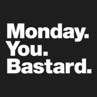 Monday. You. Bastard. Classic T-shirt | Artistshot