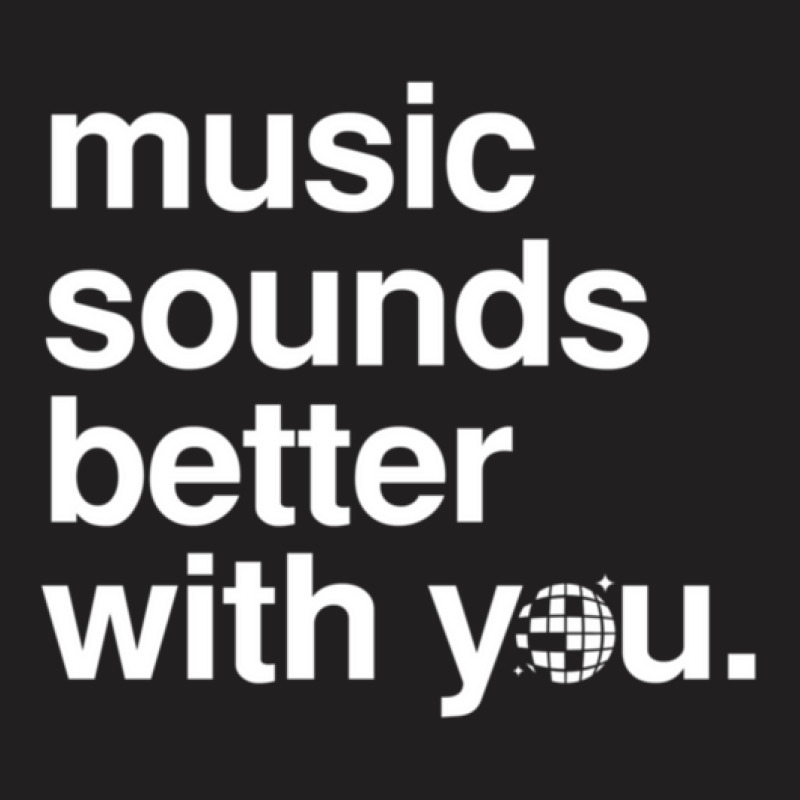 Music Sounds Better With You T-shirt | Artistshot