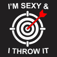 I'm Sexy And I Throw It Funny Dart Shooting Throwing T Shirt T-shirt | Artistshot