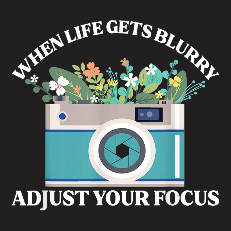 When Life Gets Blurry Adjust Your Focus  Camera Photography T Shirt T-shirt | Artistshot