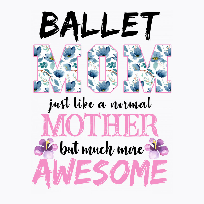 Ballet Mom Just Like A Normal Mother But Much More Awesome For Light T-shirt | Artistshot