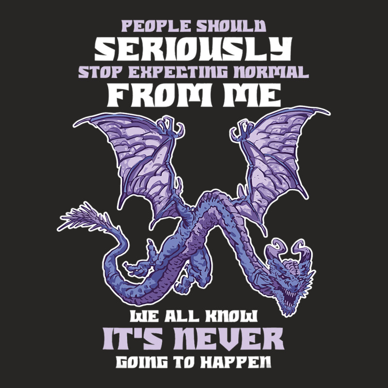 People Should Seriously Stop Expecting Normal From Me Dragon 1 Ladies Fitted T-Shirt by XAVIERESPREE | Artistshot