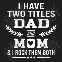 I Have Two Title Dad And Mo I Rock Them Both Classic T-shirt | Artistshot