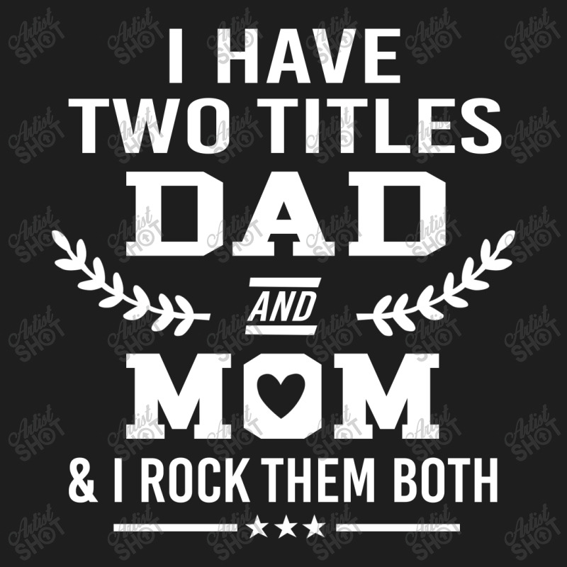 I Have Two Title Dad And Mo I Rock Them Both Classic T-shirt by hoainv | Artistshot