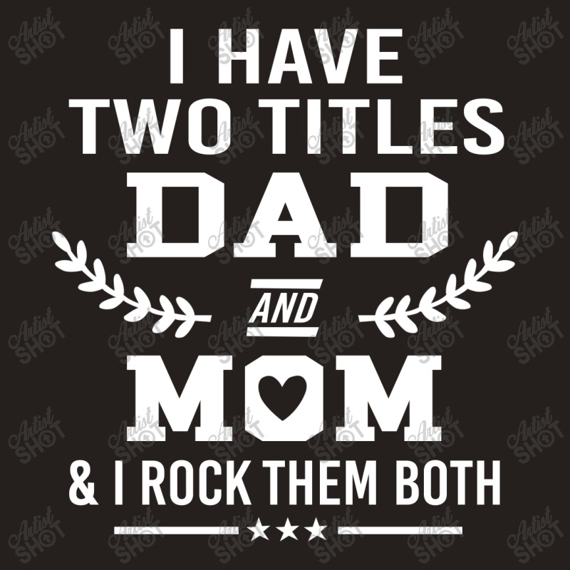 I Have Two Title Dad And Mo I Rock Them Both Tank Top by hoainv | Artistshot