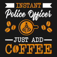 Novelty Instant Police Officer , Just Add Coffee Proud Of T Shirt Flannel Shirt | Artistshot