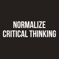 Normalize Critical Thinking   T Shirt Tank Top | Artistshot