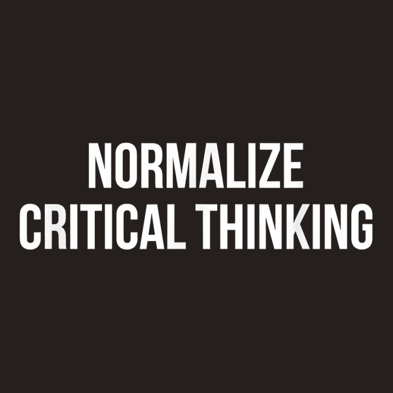 Normalize Critical Thinking   T Shirt Tank Top by pulsemh | Artistshot