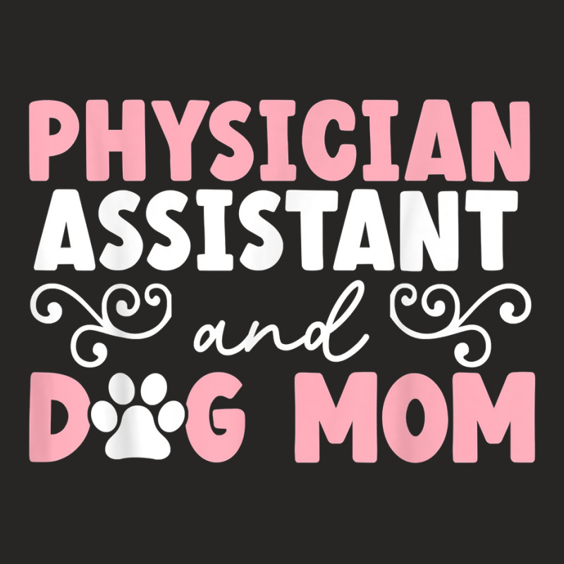 Physician Assistant And Dog Mom Puppy Lover T Shirt Ladies Fitted T-Shirt by latodorjnb | Artistshot