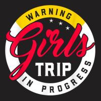 Warning Girls Trip In Progress Weekend Party Vacation T Shirt T-shirt | Artistshot