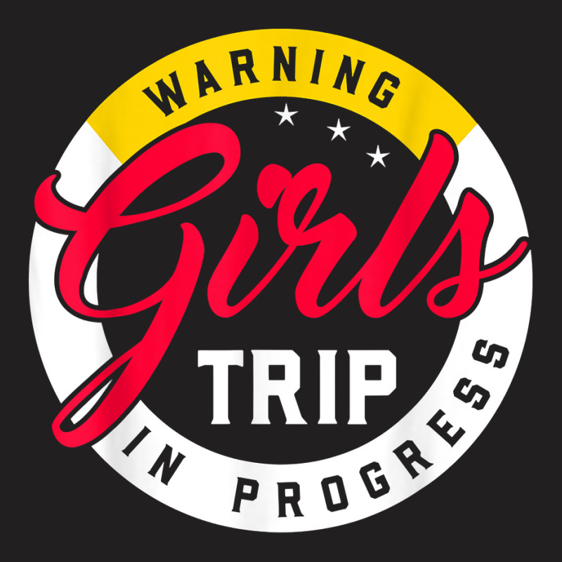 Warning Girls Trip In Progress Weekend Party Vacation T Shirt T-shirt | Artistshot