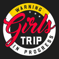 Warning Girls Trip In Progress Weekend Party Vacation T Shirt Classic T-shirt | Artistshot