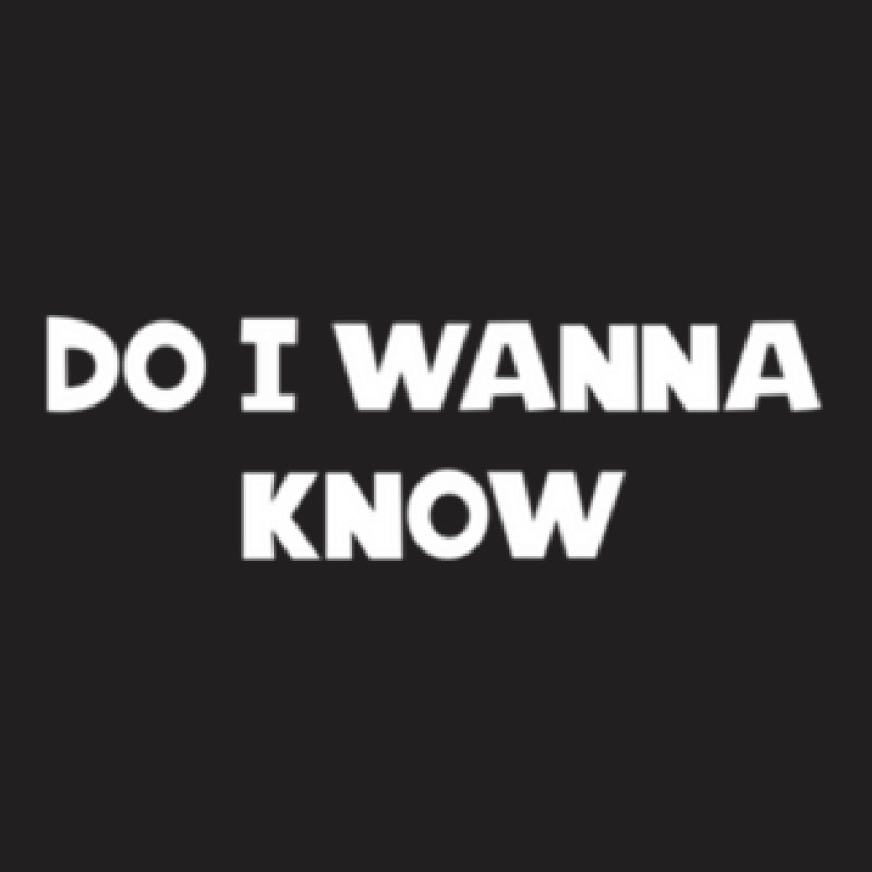 Do I Wanna Know 18 11 T-shirt | Artistshot