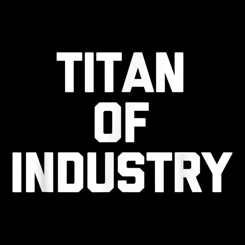 Titan Of Industry   Funny Saying Sarcastic Novelty Cool T Shirt Adjustable Cap | Artistshot