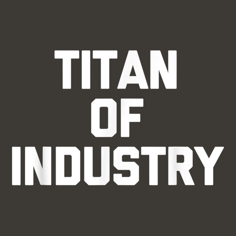 Titan Of Industry   Funny Saying Sarcastic Novelty Cool T Shirt Bucket Hat | Artistshot