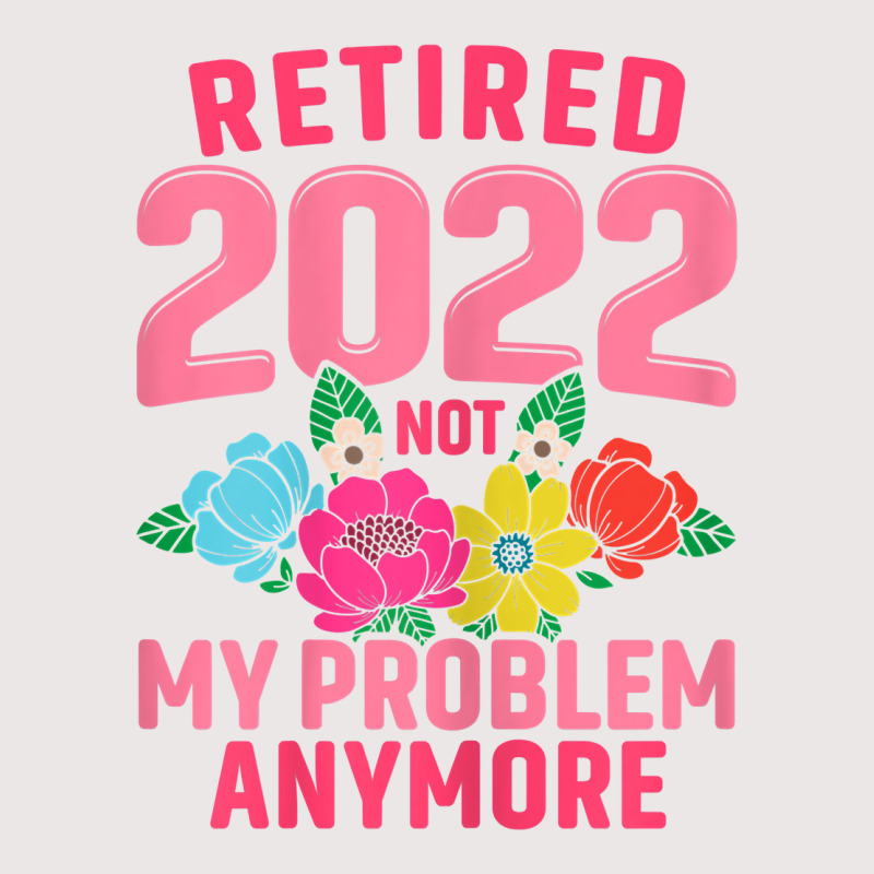 Womens Retired 2022 Not My Problem Anymore Teacher Retirement Nurse T Pocket T-shirt | Artistshot