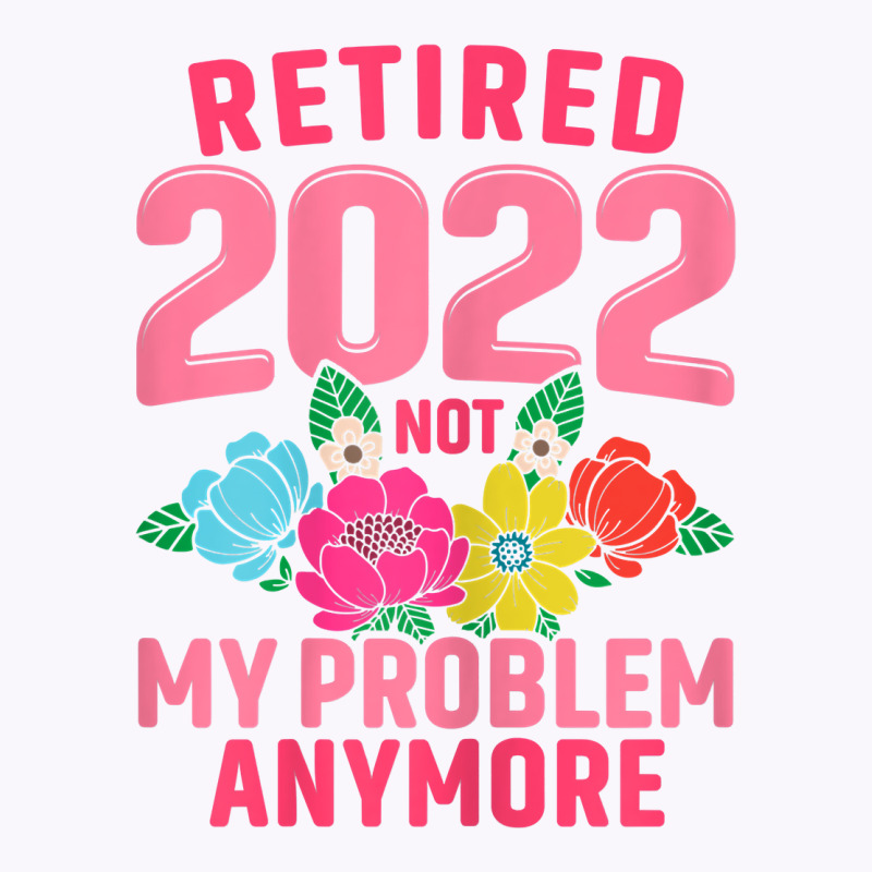 Womens Retired 2022 Not My Problem Anymore Teacher Retirement Nurse T Tank Top | Artistshot