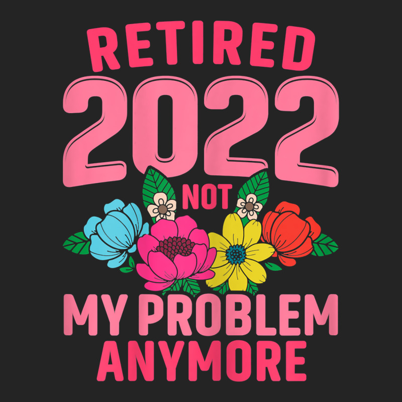 Womens Retired 2022 Not My Problem Anymore Teacher Retirement Nurse T 3/4 Sleeve Shirt | Artistshot