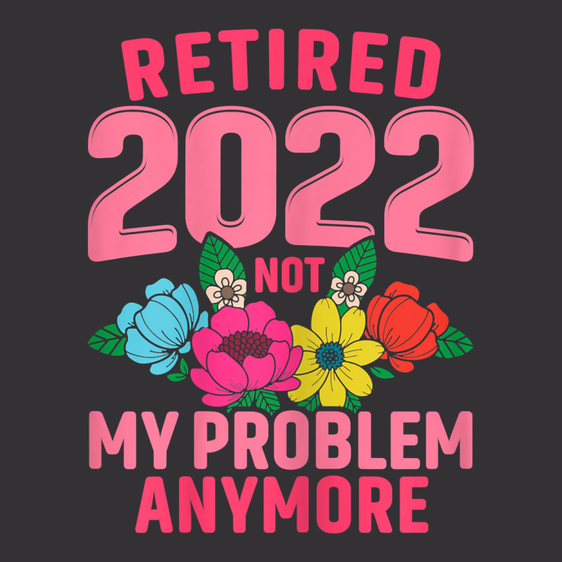 Womens Retired 2022 Not My Problem Anymore Teacher Retirement Nurse T Vintage Hoodie | Artistshot