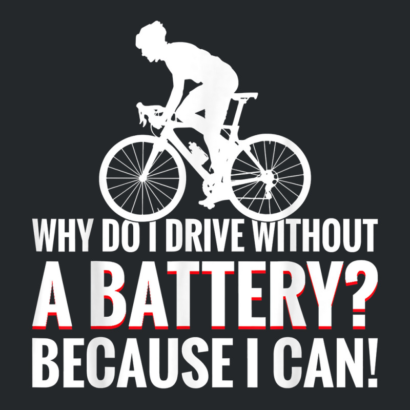 Why Do I Drive Without A Battery Because I Can Anti E Bike T Shirt Crewneck Sweatshirt | Artistshot