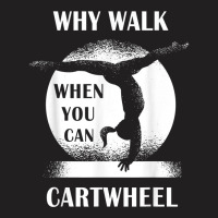 Why Walk When You Can Cartwheel Funny Quote Gymnastics Girls T Shirt T-shirt | Artistshot