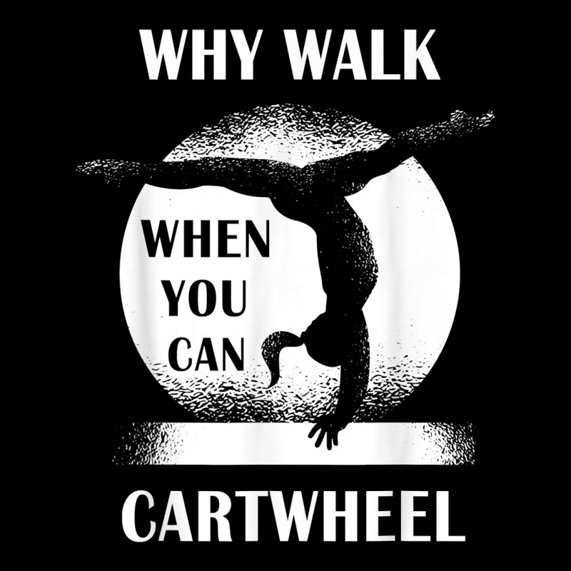 Why Walk When You Can Cartwheel Funny Quote Gymnastics Girls T Shirt Long Sleeve Shirts | Artistshot