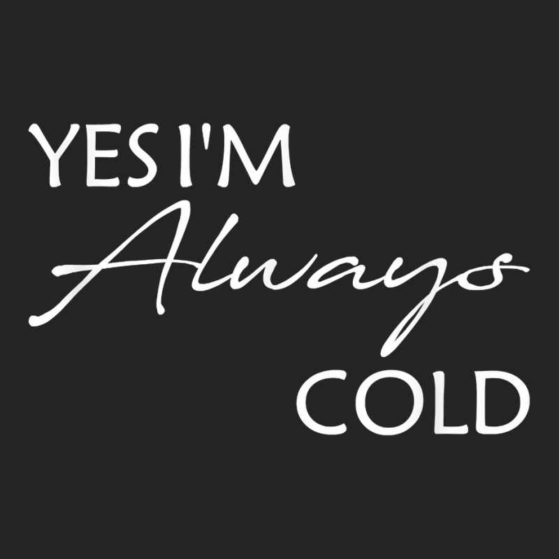 Yes I'm Always Cold T Shirt 3/4 Sleeve Shirt | Artistshot