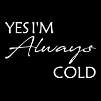 Yes I'm Always Cold T Shirt Zipper Hoodie | Artistshot