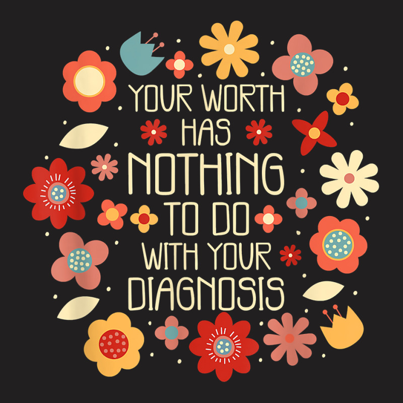 Your Worth Has Nothing To Do With Your Diagnosis, Brain T Shirt T-shirt | Artistshot