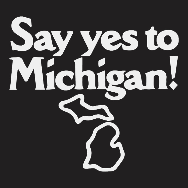 Hot Trend Say Yes To Michigan! T-shirt | Artistshot