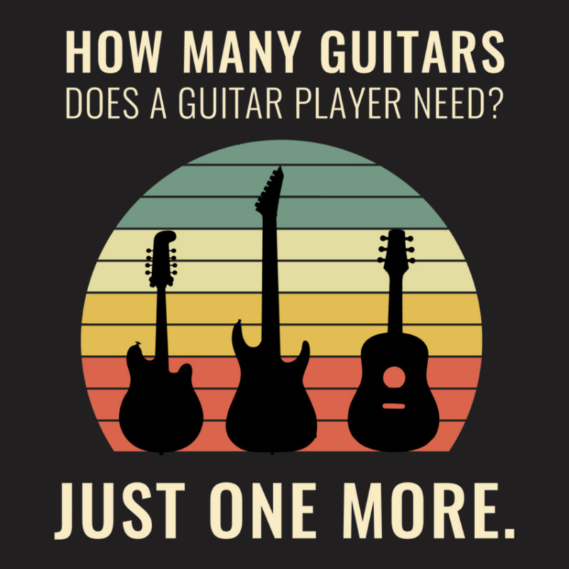 Funny Design How Many Guitars Does A Guitar Player Need Just One More  T-shirt | Artistshot