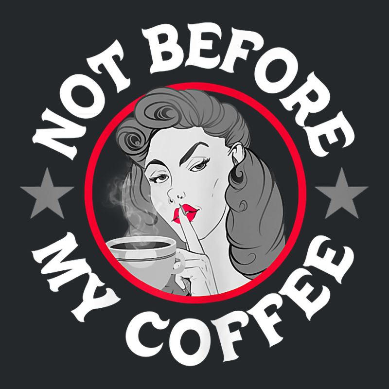 Womens Funny Not Before My Coffee Noir Sarcastic Quotes T Shirt Crewneck Sweatshirt | Artistshot