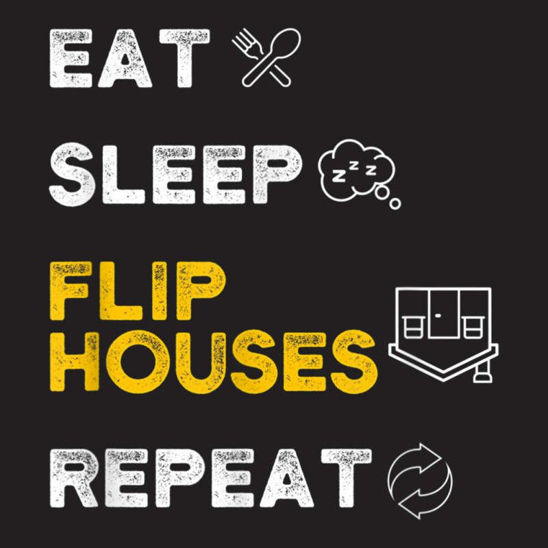 Eat Sleep Flip Houses Repeat T Shirt T-shirt | Artistshot