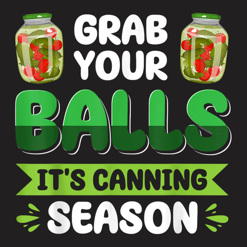 Women's Grab Your Balls It's Canning Season Homesteading T Shirt T-shirt | Artistshot