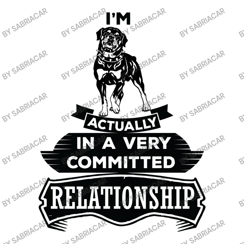 I Am Rottweiler Actually In A Very Commited Relationship 3/4 Sleeve Shirt by SabriAcar | Artistshot