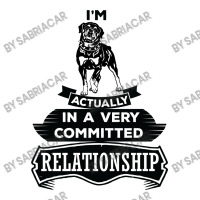 I Am Rottweiler Actually In A Very Commited Relationship Unisex Hoodie | Artistshot