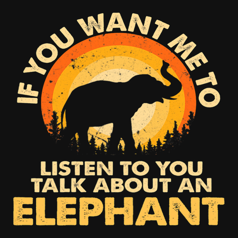 Womens If Want Me Listen Talk About Animal Elephant Graphic T-shirt | Artistshot