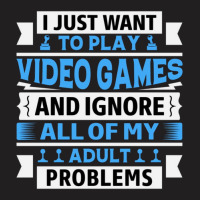 I Just Want To Play Video Games And Ignore All Of My Adult Problems 1 T-shirt | Artistshot