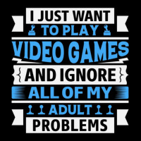 I Just Want To Play Video Games And Ignore All Of My Adult Problems 1 Pocket T-shirt | Artistshot