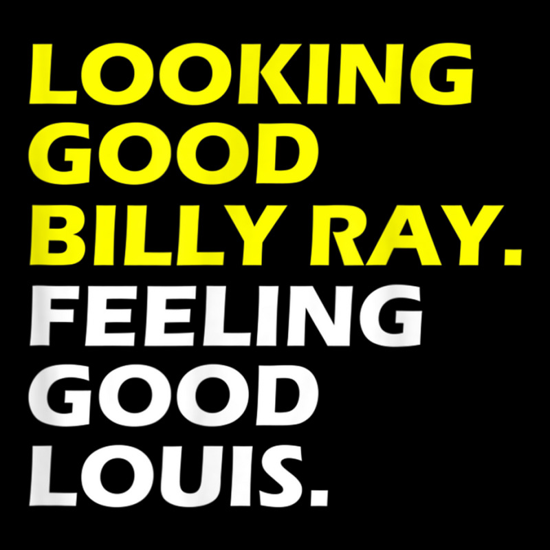 Looking Good Billy Ray Feeling Good Louis T Shirt T Shirt Legging by mauthe | Artistshot