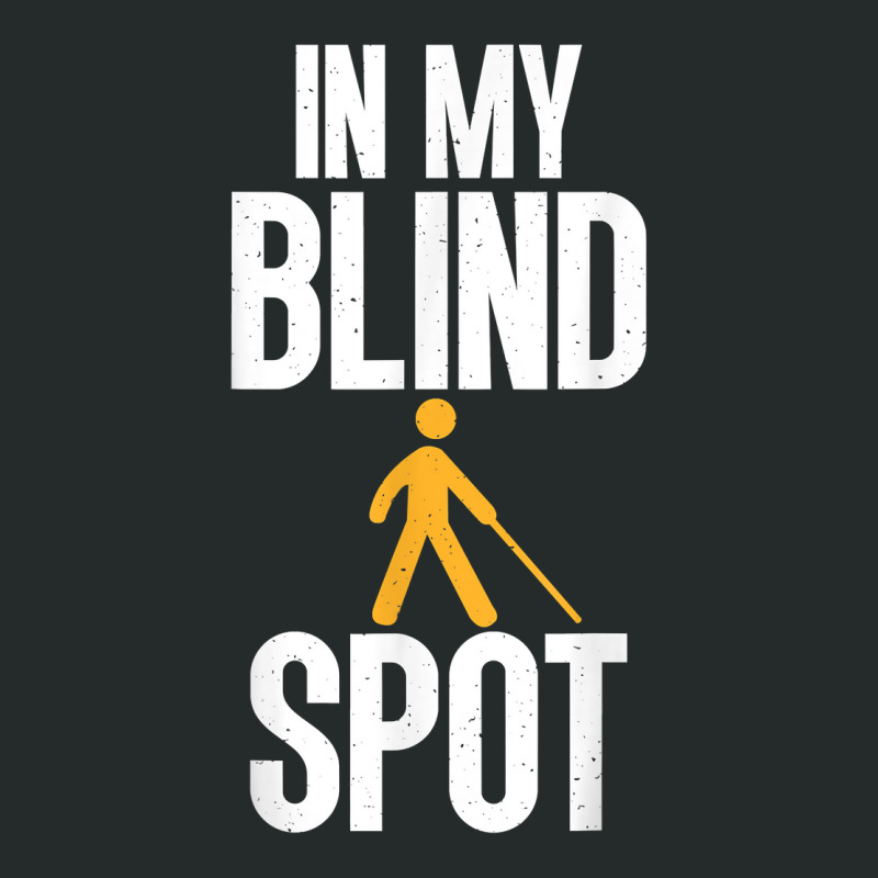 Blind Awareness For Bline People   You're In My Blind Spot T Shirt Women's Triblend Scoop T-shirt by latodorjnb | Artistshot