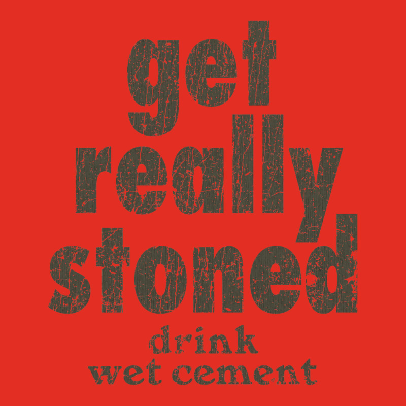 Get Really Stoned... Drink Wet Cement Graphic T-shirt by djimadejmek9 | Artistshot