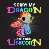 Sorry My Dragon Ate Your Unicorn Funny T-shirt | Artistshot