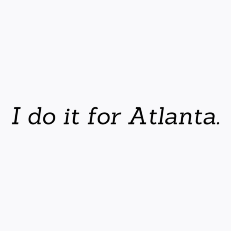 I Do It For Atlanta 1 11 T-shirt | Artistshot