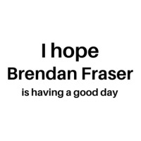 I Hope Brendan Fraser Is Having A Good Day 1 Crewneck Sweatshirt | Artistshot