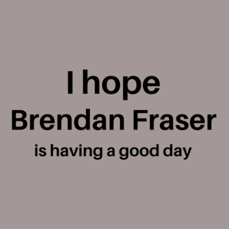 I Hope Brendan Fraser Is Having A Good Day 1 Vintage Hoodie | Artistshot