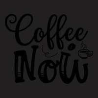 Limited Edition Coffee Now T-shirt | Artistshot